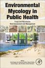 Environmental Mycology in Public Health: Fungi and Mycotoxins Risk Assessment and Management Cover Image
