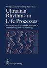 Ultradian Rhythms in Life Processes: An Inquiry Into Fundamental Principles of Chronobiology and Psychobiology By David Lloyd (Editor), Ernest L. Rossi (Editor) Cover Image