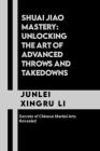 Shuai Jiao Mastery: Unlocking the Art of Advanced Throws and Takedowns: Secrets of Chinese Martial Arts Revealed Cover Image