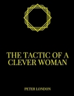 The tactic of a clever woman: A dozen ways to wrap your man around the finger By Peter London Cover Image