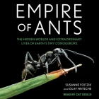 Empire of Ants Lib/E: The Hidden Worlds and Extraordinary Lives of Earth's Tiny Conquerors Cover Image