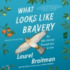 What Looks Like Bravery: A Memoir By Laurel Braitman, Laurel Braitman (Read by) Cover Image