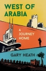 West of Arabia: A Journey Home By Gary Heath Cover Image
