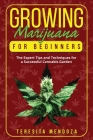 Growing Marijuana for Beginners: The Expert Tips and Techniques for a Successful Cannabis Garden By Teresita Mendoza Cover Image