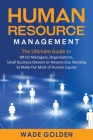 Human Resource Management: The Ultimate Guide to HR for Managers, Organizations, Small Business Owners, or Anyone Else Wanting to Make the Most o By Wade Golden Cover Image
