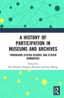 A History of Participation in Museums and Archives: Traversing Citizen Science and Citizen Humanities By Per Hetland (Editor), Palmyre Pierroux (Editor), Line Esborg (Editor) Cover Image