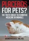 Placebos for Pets?: The Truth About Alternative Medicine in Animals. By Brennen McKenzie Cover Image