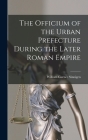 The Officium of the Urban Prefecture During the Later Roman Empire Cover Image