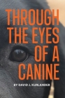 Through the Eyes of a Canine: How changing your perception and understanding the emotional life of your dog can create a stable and Harmonious pack By David J. Kurlander, Shaun L. Smith (Illustrator) Cover Image