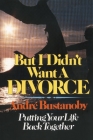 But I Didn't Want a Divorce: Putting Your Life Back Together By Andre Bustanoby Cover Image