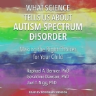 What Science Tells Us about Autism Spectrum Disorder Lib/E: Making the Right Choices for Your Child By Geraldine Dawson, Joel T. Nigg, Raphael A. Bernier Cover Image