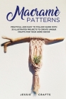 Macramè Patterns: Practical and Easy to Follow Guide with 35 Illustrated Projects to Create Unique Crafts for your Home Decor Cover Image