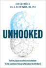 Unhooked: Tackling Opioid Addiction and Behavioral Health Conditions Through a Population Health Model By Chris Powell, Jill S. Warrington Cover Image