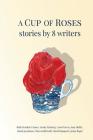 A Cup of Roses, Stories by 8 Writers By Fiona Gold Kroll (Editor) Cover Image