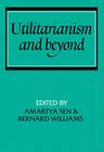 Utilitarianism and Beyond (Msh) By Amartya K. Sen (Editor), Bernard Williams (Editor), Bernard Arthur Owen Williams (Photographer) Cover Image