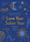 Love Your Sober Year: A Seasonal Guide to Alcohol-Free Living By Kate Baily, Mandy Manners Cover Image