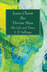 Jesus Christ the Divine Man By J. F. Vallings Cover Image