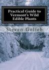 Practical Guide to Vermont's Wild Edible Plants: A Survival Guide By Steven C. Golieb (Photographer), Steven C. Golieb Cover Image