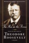 The Man in the Arena: Selected Writings of Theodore Roosevelt: A Reader By Theodore Roosevelt, Brian M. Thomsen (Editor) Cover Image
