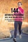 144 Arthritis-Preventive Juice, Salad, and Meal Recipes: The Necessary Cookbook to Naturally Reducing Aches and Pains Cover Image