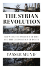 The Syrian Revolution: Between the Politics of Life and the Geopolitics of Death Cover Image
