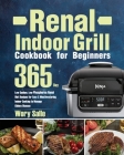 Renal Indoor Grill Cookbook for Beginners: 365-Day Low Sodium, Low Phosphorus Renal Diet Recipes for Easy & Mouthwatering Indoor Cooking to Manage Kid By Wory Salle Cover Image