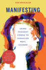 Manifesting: Using Thought Forms to Visualize Real Change By Von Braschler Cover Image