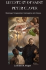 Life Story of Saint Peter Claver: Missionary of Compassion and Justice Patron Saint of Slaves, By Cathleen F. Hogan Cover Image