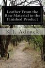 Leather From the Raw Material to the Finished Product By K. J. Adcock Cover Image