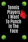 Tennis players i want to punch in the face: Funny gift for tennis playing friends By Pink Bubble Paper House Cover Image