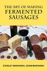 The Art of Making Fermented Sausages By Stanley Marianski, Adam Marianski Cover Image