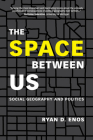 The Space Between Us: Social Geography and Politics By Ryan D. Enos Cover Image
