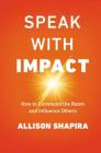 Speak with Impact: How to Command the Room and Influence Others By Allison Shapira Cover Image