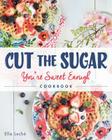 Cut the Sugar, You're Sweet Enough: Cookbook By Ella Leche Cover Image