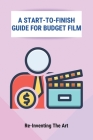 A Start-To-Finish Guide For Budget Film: Re-Inventing The Art: No Budget Filmmaking Equipment By Preston Burlando Cover Image
