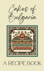 Cakes of Bulgaria: A Recipe Book Cover Image