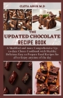 The Updated Chocolate Recipe Book: A Modified and More Comprehensive Up-to-date Choco Cookbook with Healthy Delicious Easy to Prepare Food Recipes for By Cleta Arun M. D. Cover Image