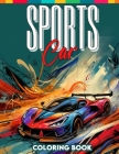 Sports Car Coloring Book: Delve Into the Iconic World of Sports Cars, Featuring a Diverse Array of Sleek Designs and Dynamic Lines Cover Image