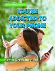 You're Addicted to Your Phone: How to Break the Habit By Taylor Morris Cover Image