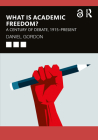 What is Academic Freedom?: A Century of Debate, 1915-Present By Daniel Gordon Cover Image