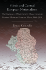 Silesia and Central European Nationalisms: The Emergence of National and Ethnic Groups in Prussian Silesia and Austrian Silesia, 1848-1918 (Central European Studies) By Tomasz Kamusella Cover Image