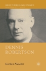 Dennis Robertson (Great Thinkers in Economics) By G. Fletcher Cover Image