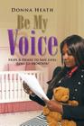 Be My Voice: Hope & Desire to Save Lives Lost to Abortion! By Donna Heath Cover Image