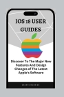 IOS 18 User Guides: Discover The Major New Features And Design Changes of The Latest Apple's Software Cover Image