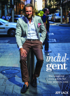 Indulgent: The Complete Style Guide For The Modern Man By Jeff Lack Cover Image