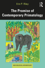 The Promise of Contemporary Primatology By Erin P. Riley, Agustin Fuentes (Editor) Cover Image
