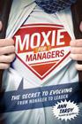 Moxie for Managers: The Secret to Evolving from Manager to Leader By Ann Tardy Cover Image