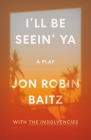 I'll Be Seein' Ya: A Play: with The Insolvencies By Jon Robin Baitz Cover Image