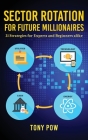Sector Rotation for Future Millionaires: 21 Strategies for Experts and Beginners alike By Tony Pow Cover Image