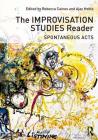 The Improvisation Studies Reader: Spontaneous Acts By Ajay Heble (Editor), Rebecca Caines (Editor) Cover Image